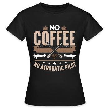 Aerobatic Pilot No Coffee No Aviation Coffee Lover - Frauen T-Shirt - Schwarz - Vorne - AI Model Female 172 dark (172cm)