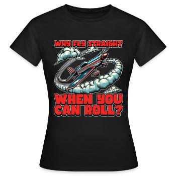 Aerobatic Pilot Why Fly Straight When Glider Pilot - Frauen T-Shirt - Schwarz - Vorne - AI Model Female 172 dark (172cm)