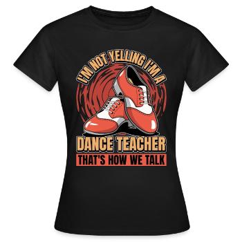 Dance Teacher I'm Not Yelling I'm Dance Instructor - Women's T-Shirt - black - Front - AI Model Female 172 dark (172cm)