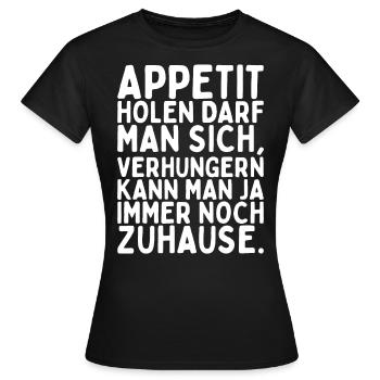Appetit Holen Darf Man Sich Verhungern Kann Man - Frauen T-Shirt - Schwarz - Vorne - AI Model Female 172 dark (172cm)