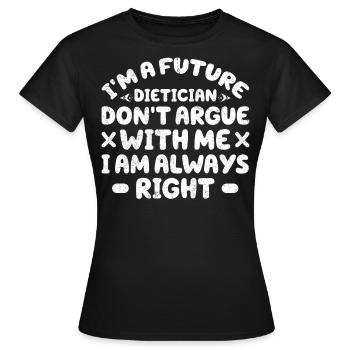 I Am A Future Dietician Do Not Argue - Women's T-Shirt - black - Front - AI Model Female 172 dark (172cm)