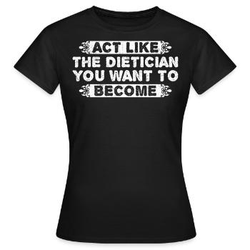 Act Like The Dietician You Want Become - Women's T-Shirt - black - Front - AI Model Female 172 dark (172cm)
