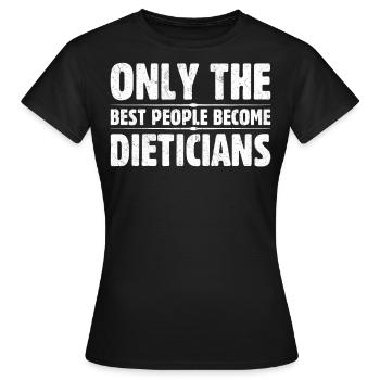 Only The Best People Become Dieticians - Women's T-Shirt - black - Front - AI Model Female 172 dark (172cm)