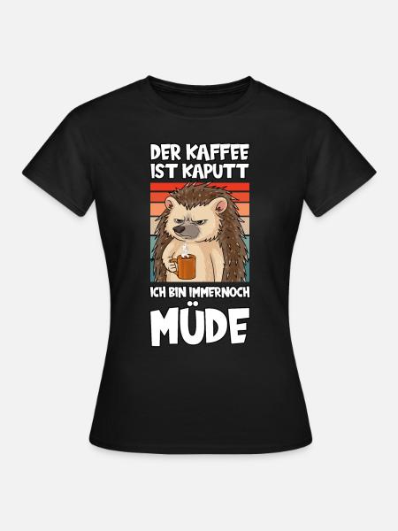Kaffee Ist Kaputt Ich Bin Immernoch Müde Igel - Frauen T-Shirt - Schwarz