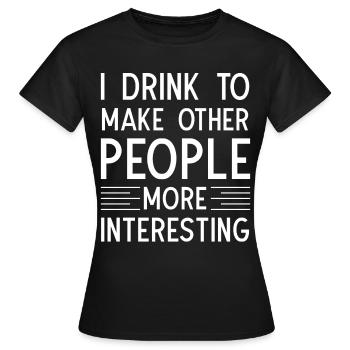 Je bois pour rendre les autres plus intéressants - T-shirt Femme - noir - Devant - AI Model Female 172 dark (172cm)