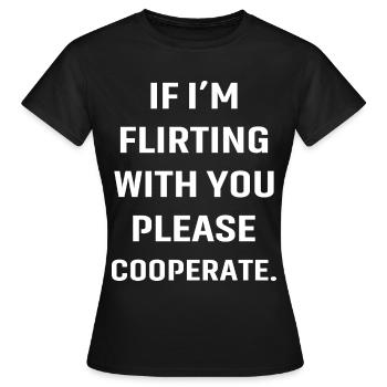 If I'm flirting with you please cooperate - Women's T-Shirt - black - Front - AI Model Female 172 dark (172cm)