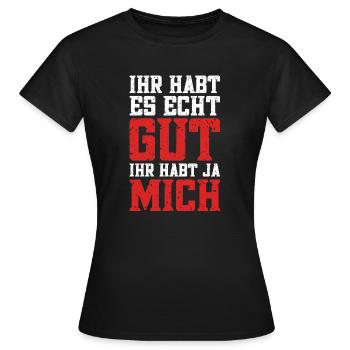 Ihr habt es gut, ihr habt ja mich - Frauen T-Shirt - Schwarz - Vorne - AI Model Female 172 dark (172cm)