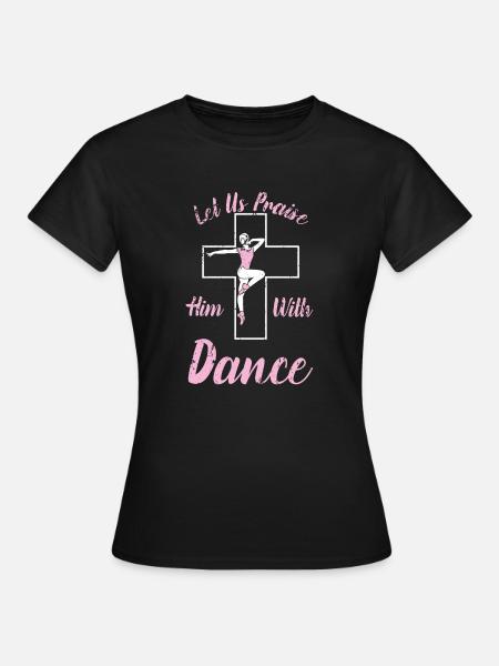 Let Us Praise Him With Dance Ballett Kreuz Bibel - Frauen T-Shirt - Schwarz