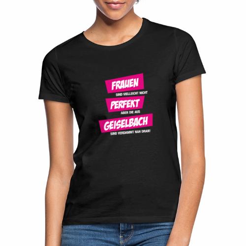 Frauen sind nicht perfekt, außer aus Geiselbach - Frauen T-Shirt