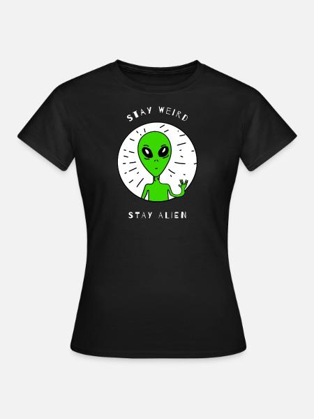 Stay Weird Stay Alien - Frauen T-Shirt - Schwarz