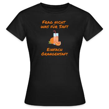 Frag nicht was für Saft - Einfach Orangensaft yo - Frauen T-Shirt - Schwarz - Vorne - AI Model Female 172 dark (172cm)
