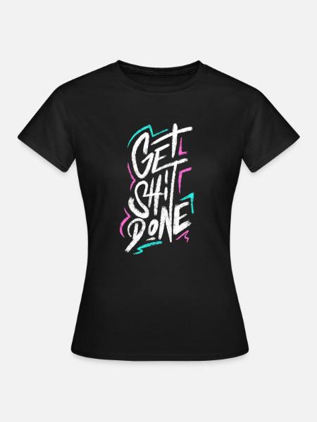 Get Shit Done - Frauen T-Shirt - Schwarz