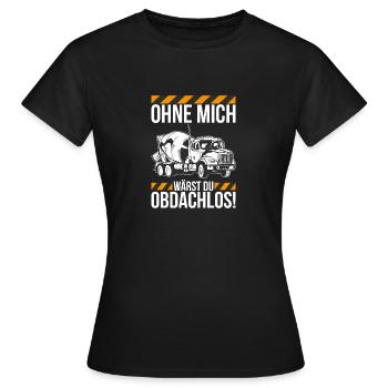 Ohne mich wärst du obdachlos Betonmischer - Frauen T-Shirt - Schwarz - Vorne - AI Model Female 172 dark (172cm)