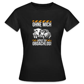 Ohne mich wärst du obdachlos Betonmischer - Frauen T-Shirt - Schwarz - Vorne - AI Model Female 172 dark (172cm)