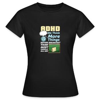 ADHD We Think More Things Before Breakfast Than - Frauen T-Shirt - Schwarz - Vorne - AI Model Female 172 dark (172cm)
