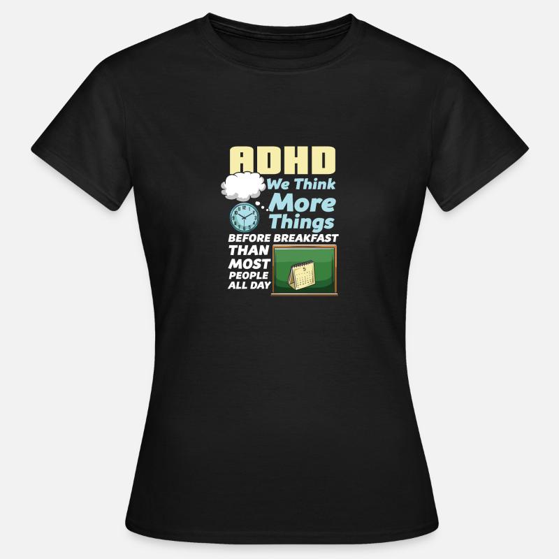 ADHD We Think More Things Before Breakfast Than - Frauen T-Shirt - Schwarz