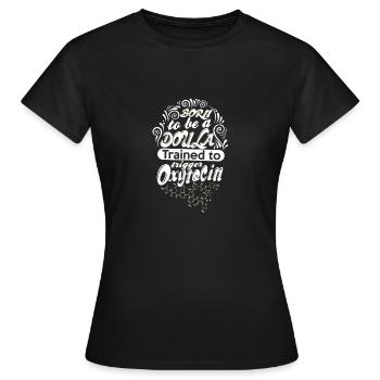 Born to be a Doula, trained to trigger Oxytocin - Frauen T-Shirt - Schwarz - Vorne - AI Model Female 172 dark (172cm)