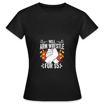 Funny Arm Wrestler Arm Wrestle For $5 An Arm - Frauen T-Shirt - Schwarz - Vorne - AI Model Female 172 dark (172cm)