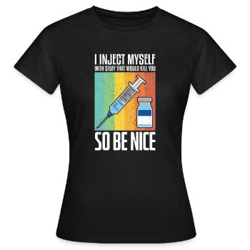 I Inject Myself With Stuff Be Nice - Women's T-Shirt - black - Front - AI Model Female 172 dark (172cm)
