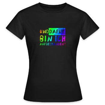 Und DAFÜR bin ich aufgestanden? - Frauen T-Shirt - Schwarz - Vorne - AI Model Female 172 dark (172cm)