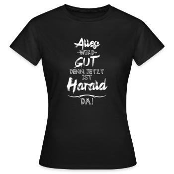 Alles wird gut denn jetzt ist Harald da - Frauen T-Shirt - Schwarz - Vorne - AI Model Female 172 dark (172cm)