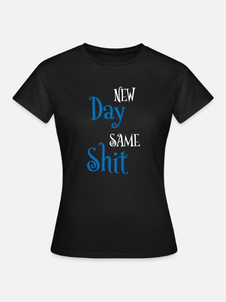 New day same shit - Frauen T-Shirt - Schwarz
