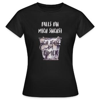 Falls du mich suchst, ich bin im Eimer - Frauen T-Shirt - Schwarz - Vorne - AI Model Female 172 dark (172cm)
