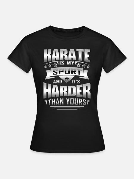 Karate Is My Sports And It's Harder Than Yours - Frauen T-Shirt - Schwarz
