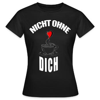 Cafe Tasse NICHT OHNE DICH - Frauen T-Shirt - Schwarz - Vorne - AI Model Female 172 dark (172cm)