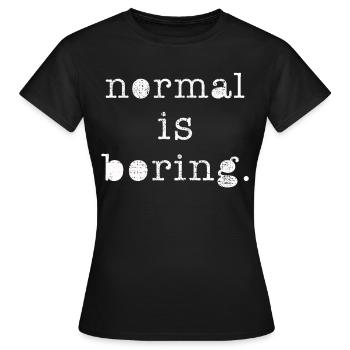 Normal is boring - Women's T-Shirt - black - Front - AI Model Female 172 dark (172cm)