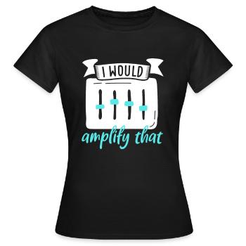 I would amplify this - sound engineer - Women's T-Shirt - black - Front - AI Model Female 172 dark (172cm)