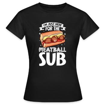 Only here for the Meatball Sub - Women's T-Shirt - black - Front - AI Model Female 172 dark (172cm)