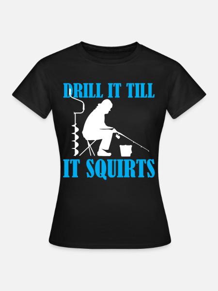 Ice Fishing - Drill It Till It Squirts - Women's T-Shirt - black