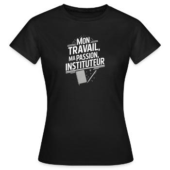 Mon travail ma passion instituteur - T-shirt Femme - noir - Devant - AI Model Female 172 dark (172cm)