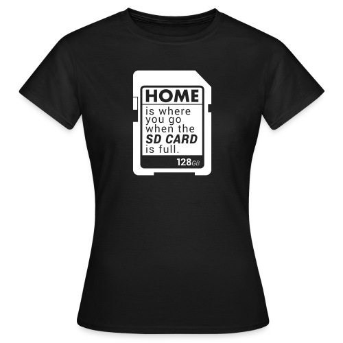 Home is where you go when the SD CARD is full. - Frauen T-Shirt