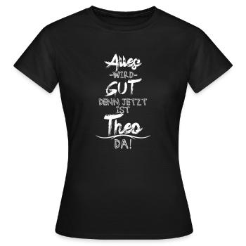 Alles wird gut denn jetzt ist Theo da - Frauen T-Shirt - Schwarz - Vorne - AI Model Female 172 dark (172cm)