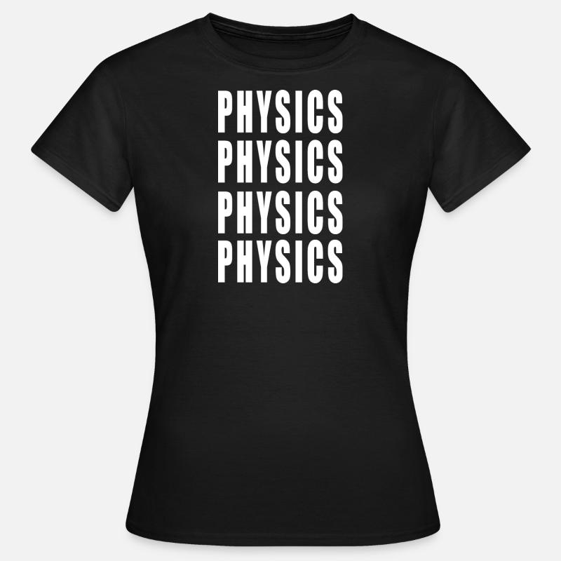 Physics Physics Physics Physics - Frauen T-Shirt - Schwarz