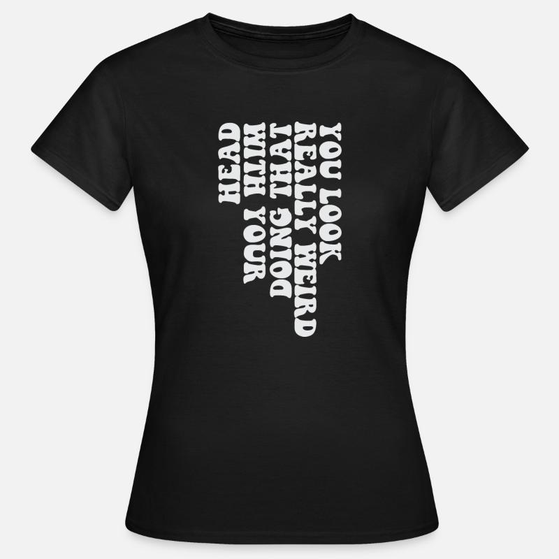 You Look Really Weird Doing That With Your Head - Women's T-Shirt - black