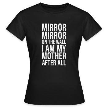mirror mirror on the wall i am my mother after - Women's T-Shirt - black - Front - AI Model Female 172 dark (172cm)