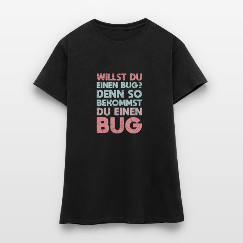 Willst Du Einen Bug? Denn So Bekommst Du Einen Bug Frauen T-Shirt