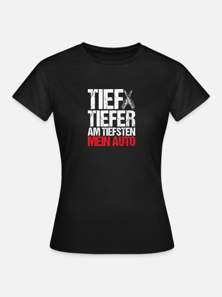 Tief Tiefer am Tiefsten mein Auto - Frauen T-Shirt - Schwarz