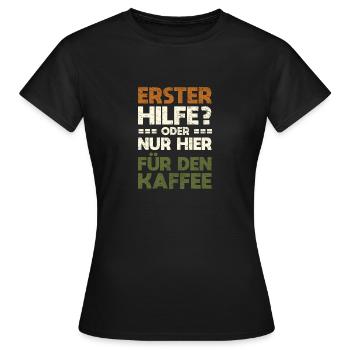 Erster Hilfe? Oder Nur Hier Für Den Kaffee - Frauen T-Shirt - Schwarz - Vorne - AI Model Female 172 dark (172cm)