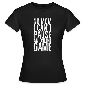 No Mom I Can't Pause An Online Game - Women's T-Shirt - black - Front - AI Model Female 172 dark (172cm)