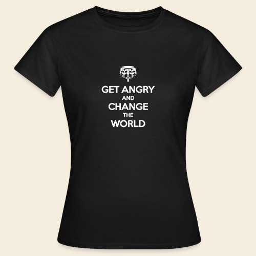 Get angry and change the World - Frauen T-Shirt