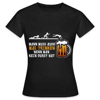 Man muss auch mal Trinken wenn man kein durst hat - Frauen T-Shirt - Schwarz - Vorne - AI Model Female 172 dark (172cm)