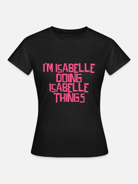 I'm Isabelle doing Isabelle things - Frauen T-Shirt - Schwarz