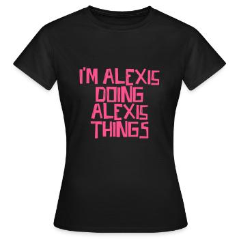 I'm Alexis doing Alexis things - Frauen T-Shirt - Schwarz - Vorne - AI Model Female 172 dark (172cm)