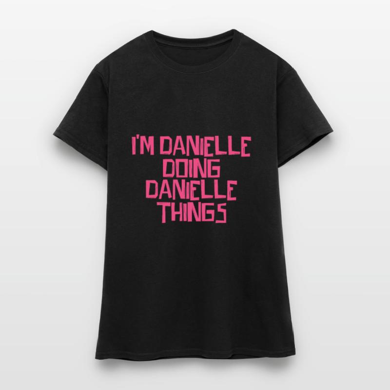 I'm Danielle doing Danielle things Frauen T-Shirt