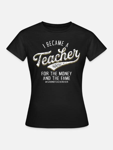 Je suis devenu un enseignant pour l’argent et la gloire - T-shirt Femme - noir