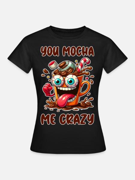 You mocha me crazy - Frauen T-Shirt - Schwarz